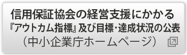 信用保証協会の経営支援に
かかる『アウトカム指標』及び目標・達成状況の公表（中小企業庁ホームページ）